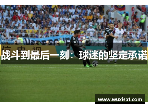 战斗到最后一刻：球迷的坚定承诺