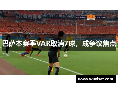 巴萨本赛季VAR取消7球，成争议焦点